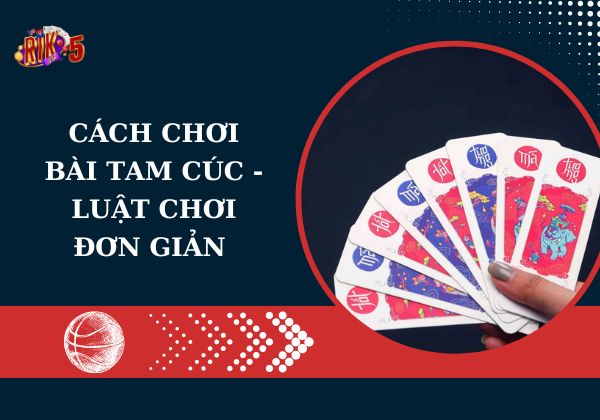 Cách chơi bài Tam Cúc – Luật chơi đơn giản