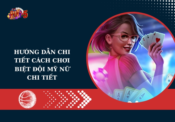 Hướng dẫn chi tiết cách chơi Biệt Đội Mỹ Nữ chi tiết