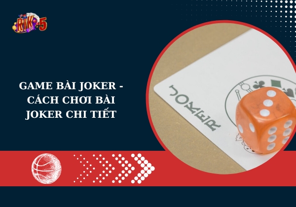 Game bài Joker – Cách chơi bài Joker chi tiết