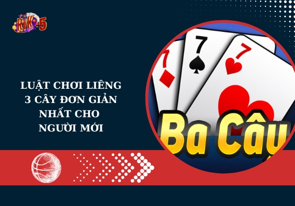 Luật chơi Liêng 3 cây đơn giản nhất cho người mới